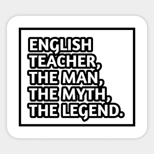 English Teacher  The Man The Myth The Legend, Gift for male english teacher Sticker